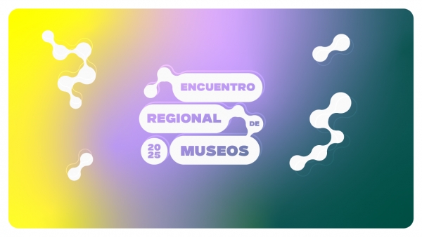Encuentros Regionales de Museos, voces, experiencias y nuevas narrativas