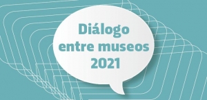 &Uacute;ltima charla del ciclo Di&aacute;logo entre Museos 2021