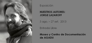Jueves 26 en Museo de AGADU: Cierre de la exposici&oacute;n "Nuestros autores. Jorge Lazaroff" 